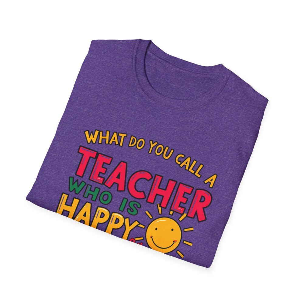 What Do You Call a Teacher Who is Happy on Monday? -  Unisex Soft Style T-Shirt - Image 32