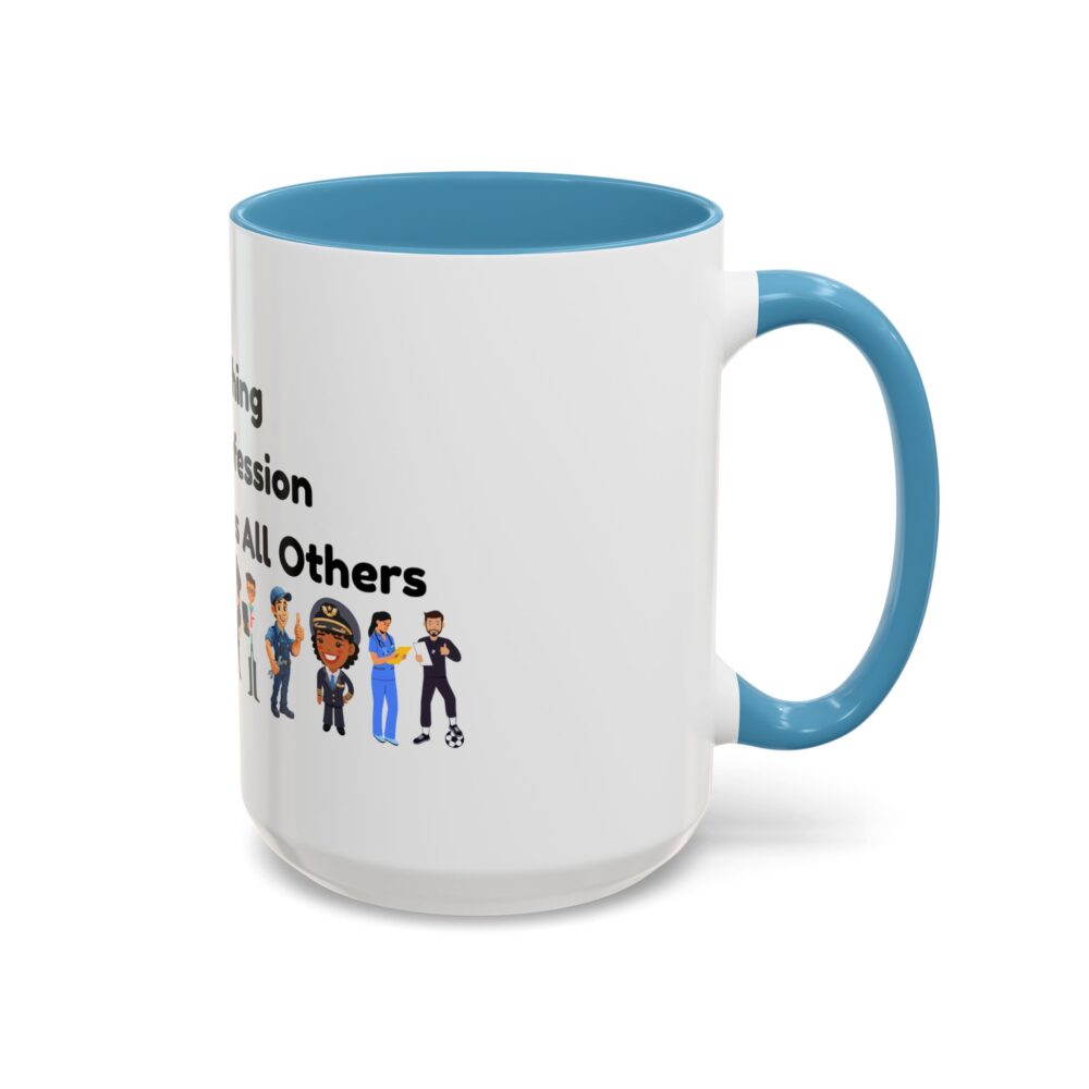 Teaching The Profession That Creates All Others - Coffee Mug - Image 38