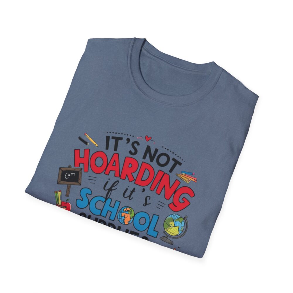 It's Not Hoarding If It's School Supplies... - Unisex Soft Style T-Shirt - Image 44