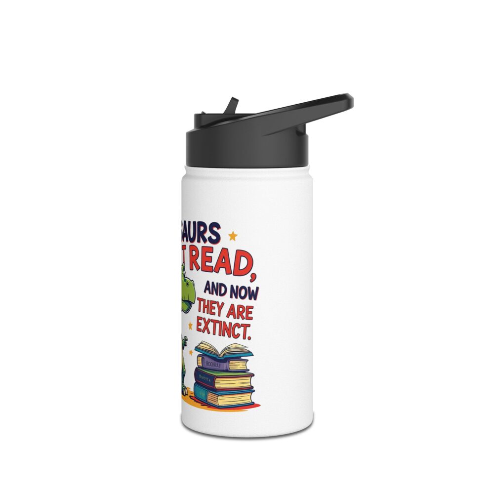 Dinosaurs Didn't Read, and Now They are Extinct - Stainless Steel Water Bottle - Image 4