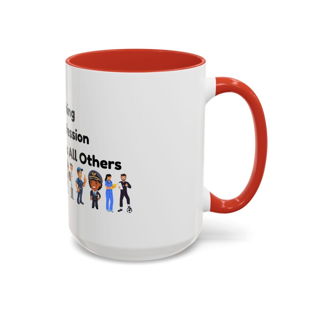 Teaching The Profession That Creates All Others - Coffee Mug - Image 30