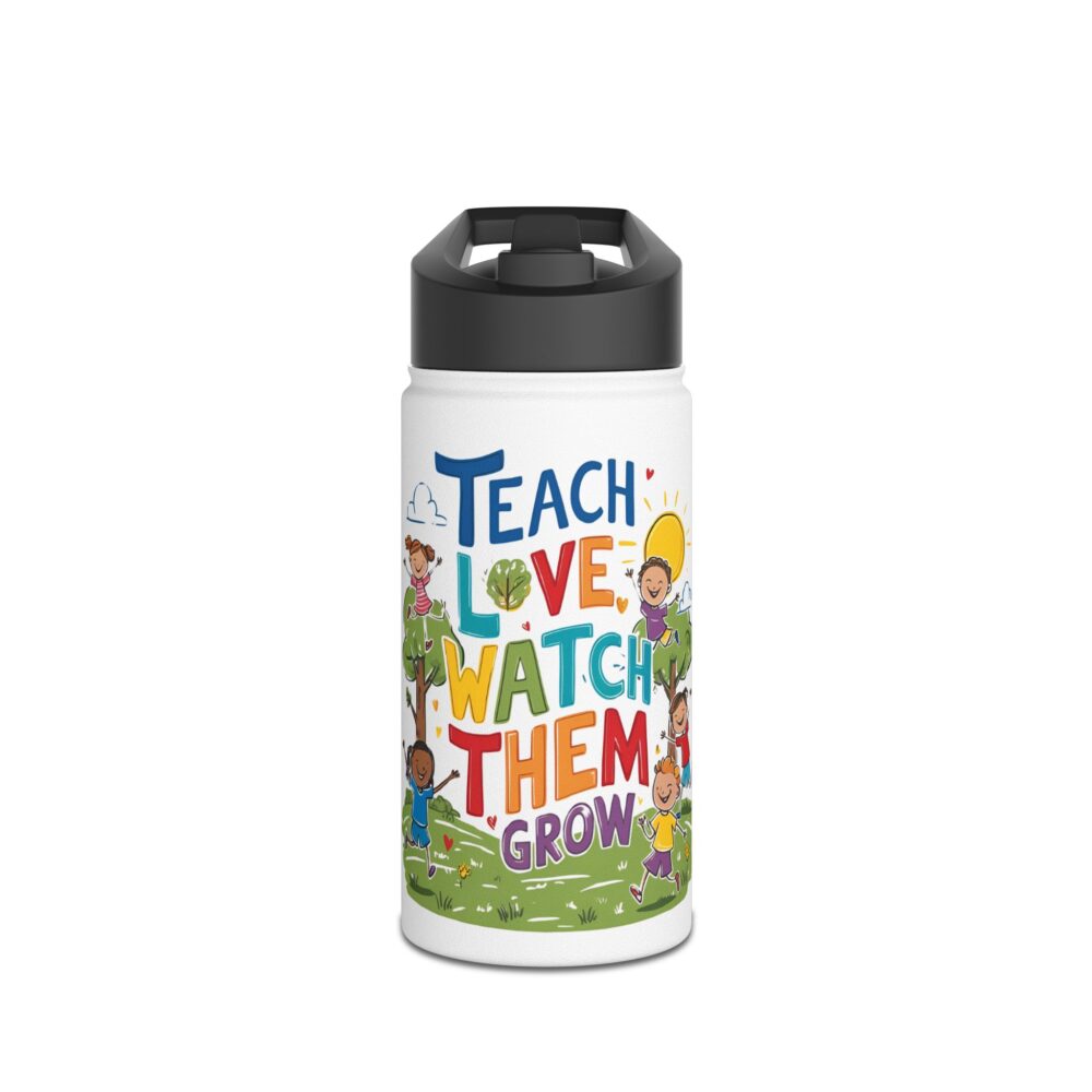 Teach Them, Love Them, Watch Them Grow - Stainless Steel Water Bottle