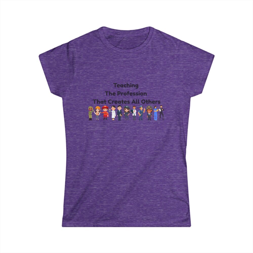 Teaching The Profession That Creates All Others-Women's Soft style t-shirt - Image 19