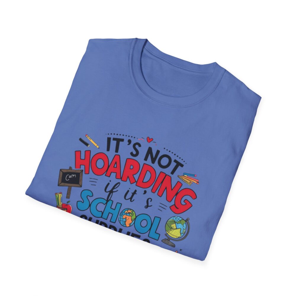 It's Not Hoarding If It's School Supplies... - Unisex Soft Style T-Shirt - Image 40
