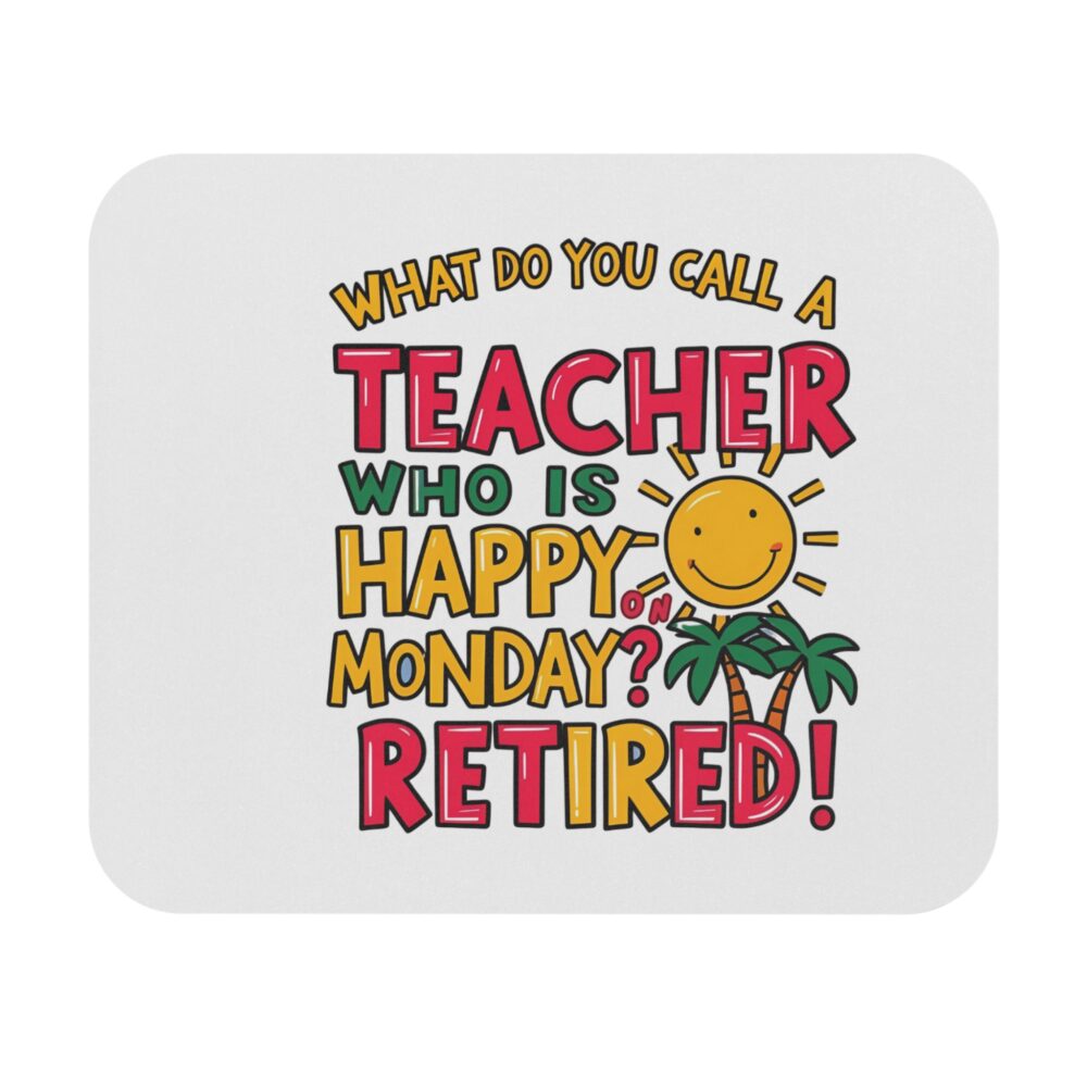 What Do You Call a Teacher Who is Happy on Monday? Retired - Mouse Pad