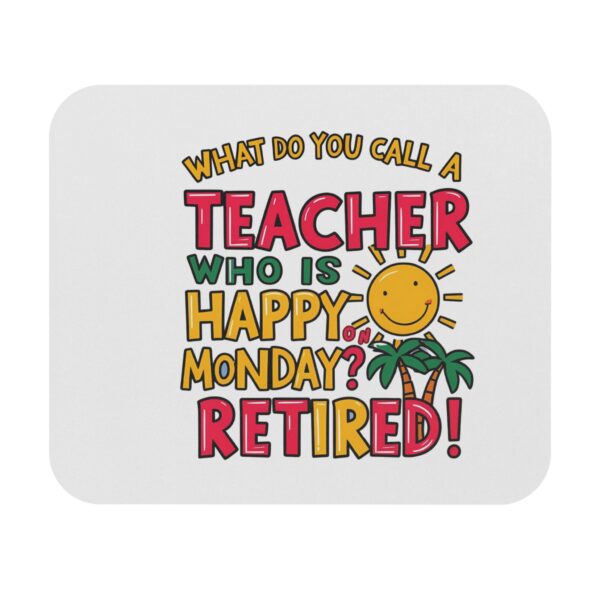 What Do You Call a Teacher Who is Happy on Monday? Retired - Mouse Pad
