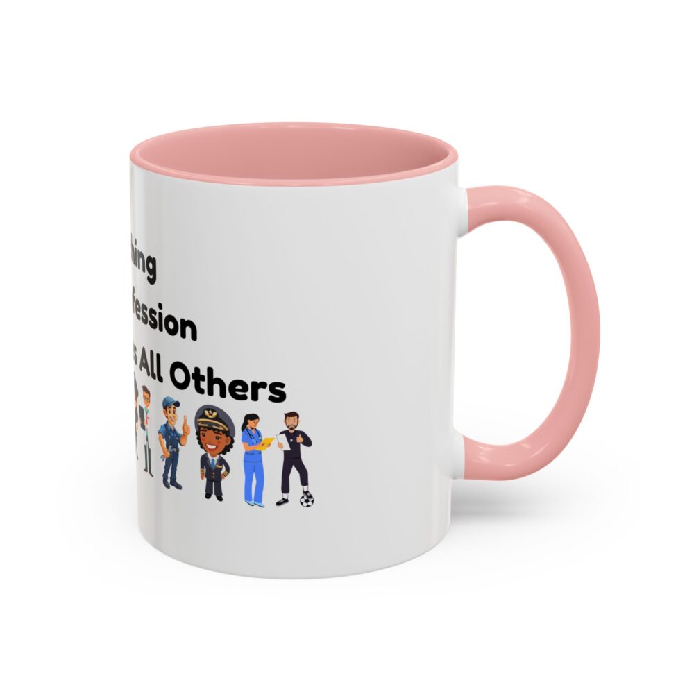 Teaching The Profession That Creates All Others - Coffee Mug - Image 10