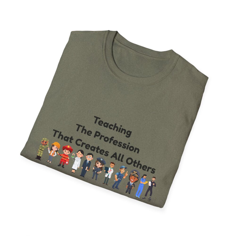 Teaching The Profession That Creates All Others-Unisex Soft style T-Shirt - Image 20