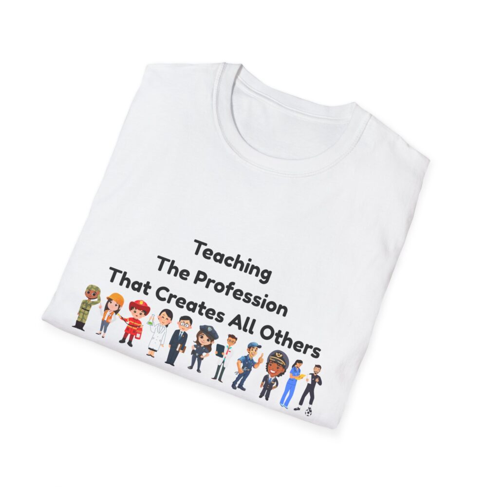 Teaching The Profession That Creates All Others-Unisex Soft style T-Shirt - Image 4