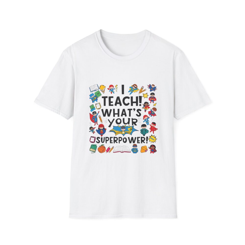 I Teach! What's Your Superpower? - Unisex Soft Style T-Shirt