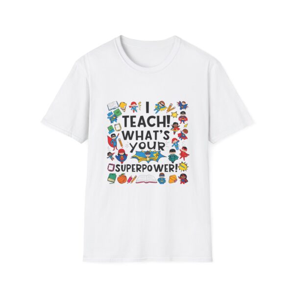 I Teach! What's Your Superpower? - Unisex Soft Style T-Shirt