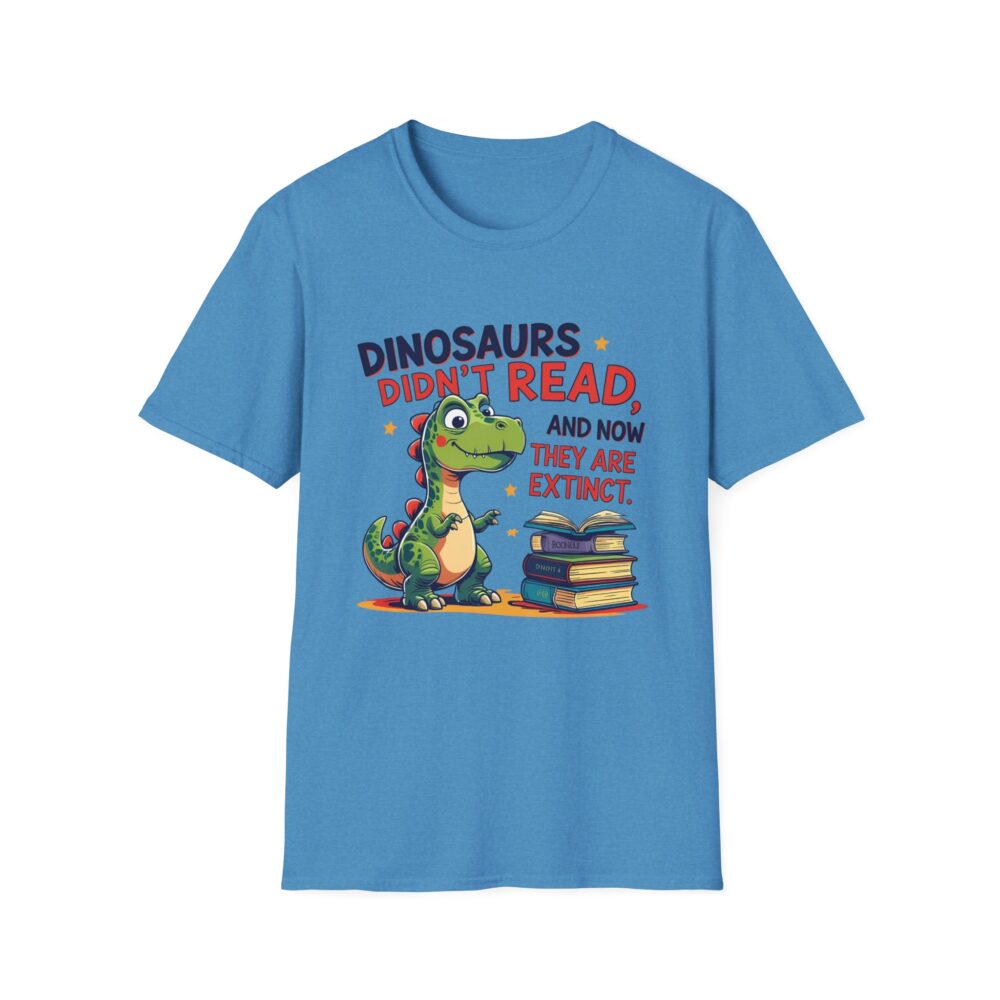Dinosaurs Didn't Read, and Now They are Extinct - Unisex Soft style T-Shirt - Image 29