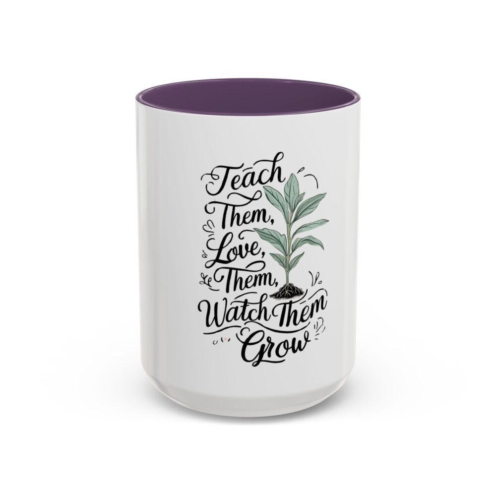 Teach Them, Love Them, Watch Them Grow - Coffee Mug (11, 15oz) - Image 57