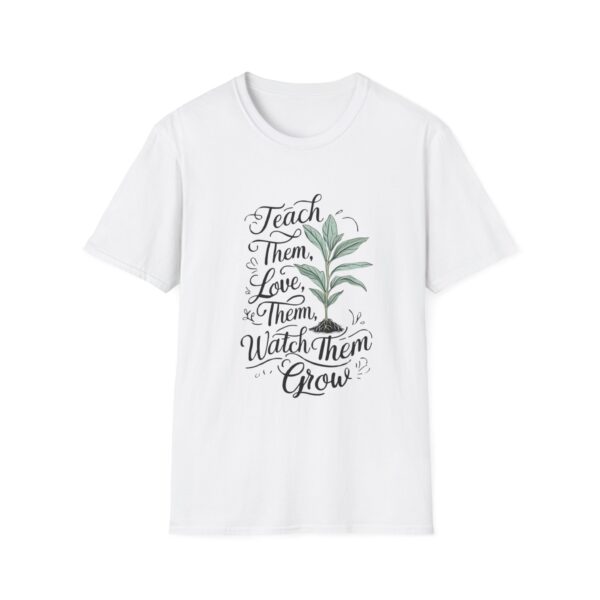 Teach Them, Love Them, Watch Them Grow - Unisex Soft Style T-Shirt