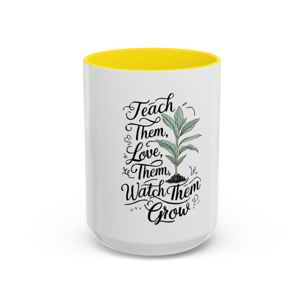 Teach Them, Love Them, Watch Them Grow - Coffee Mug (11, 15oz) - Image 61