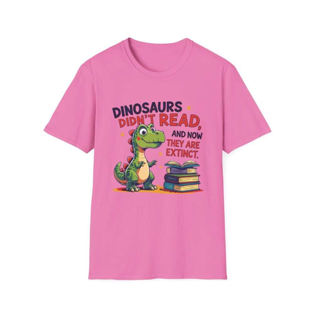 Dinosaurs Didn't Read, and Now They are Extinct - Unisex Soft style T-Shirt - Image 53