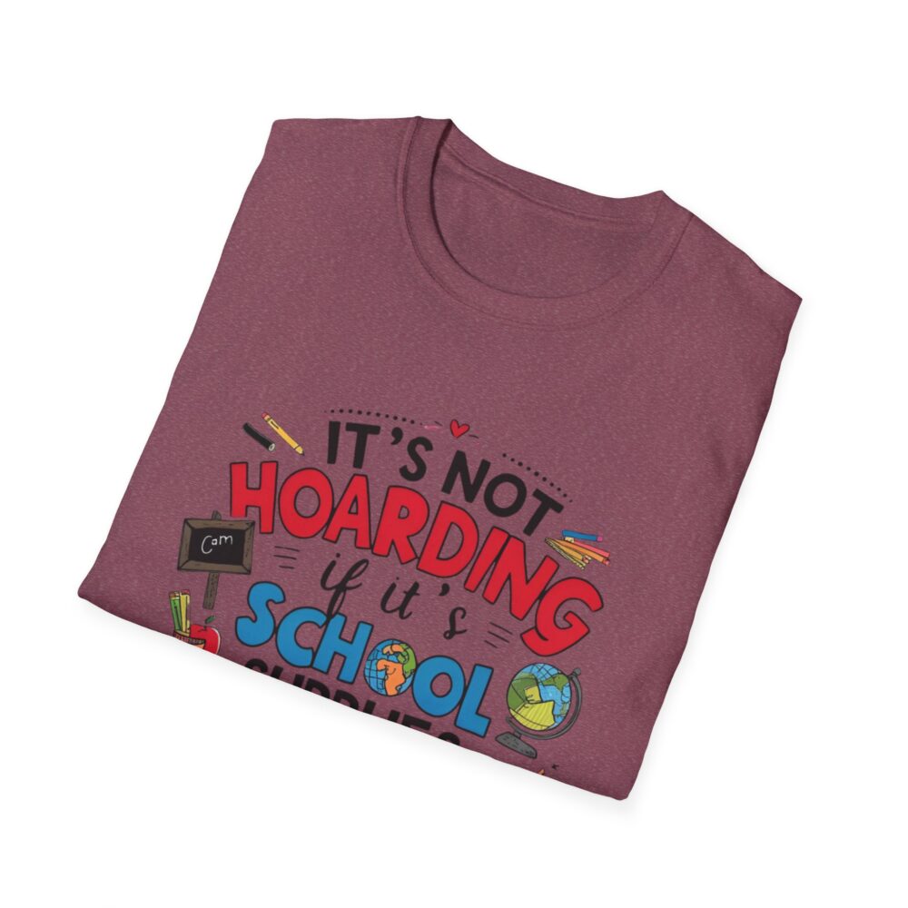 It's Not Hoarding If It's School Supplies... - Unisex Soft Style T-Shirt - Image 60