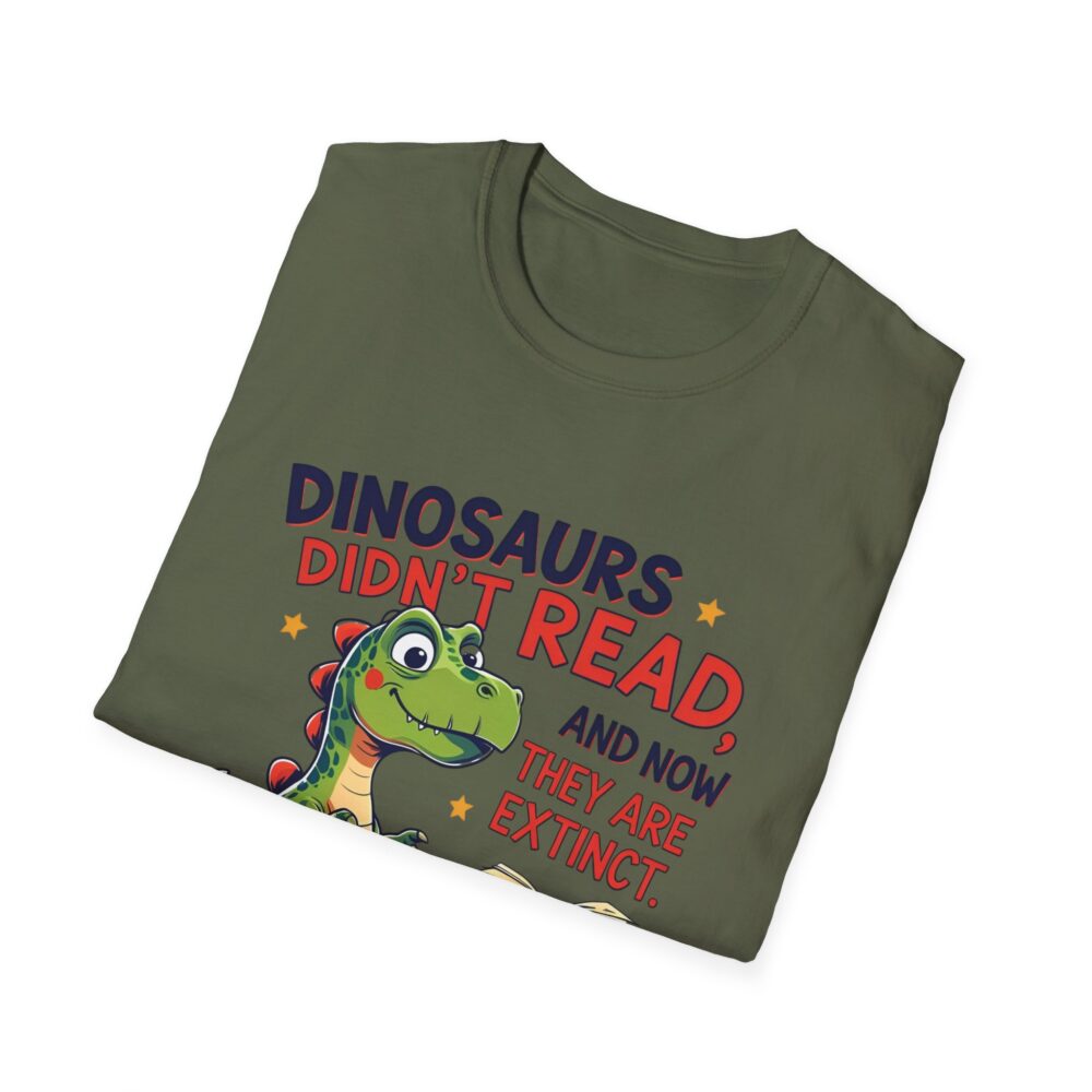 Dinosaurs Didn't Read, and Now They are Extinct - Unisex Soft style T-Shirt - Image 24