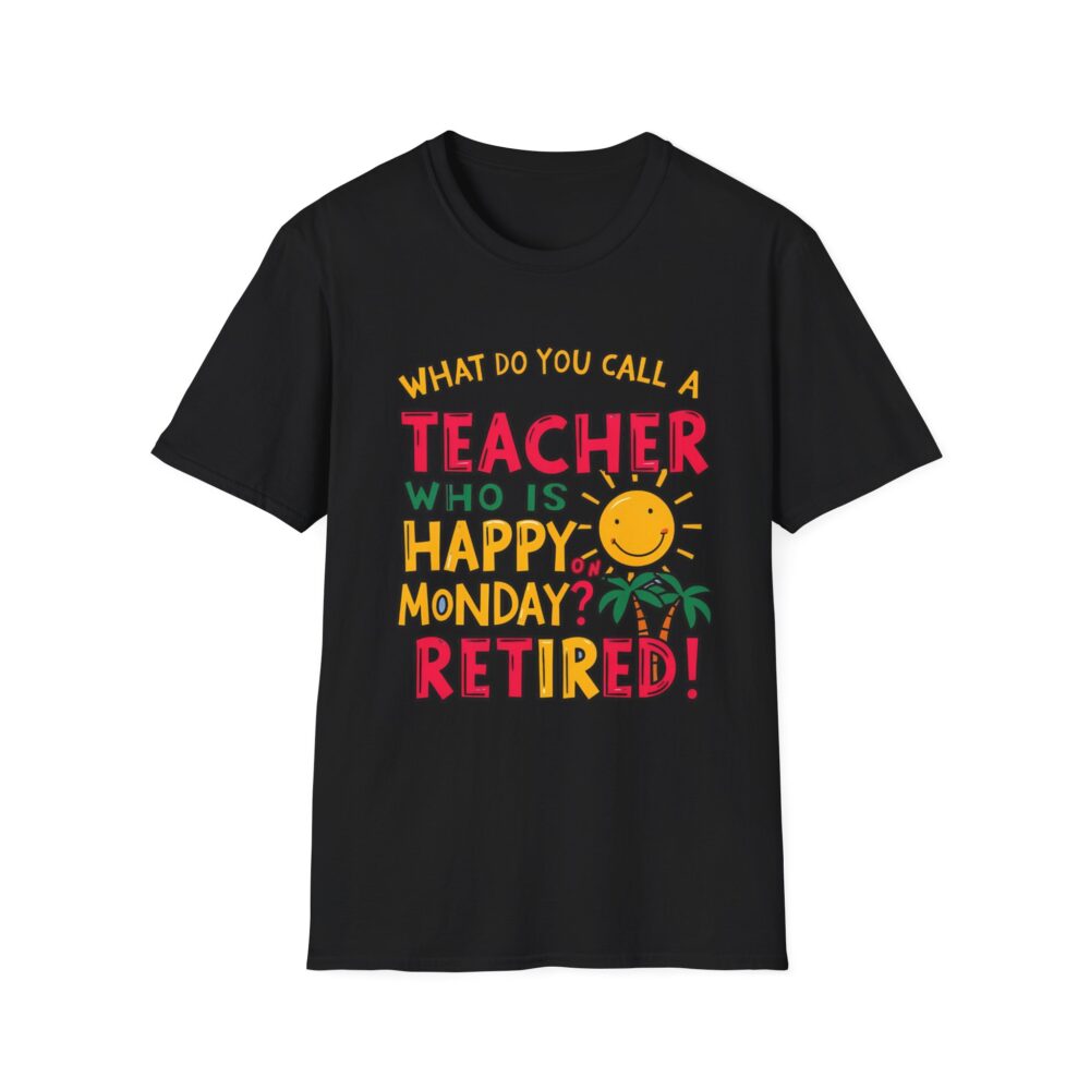 What Do You Call a Teacher Who is Happy on Monday? -  Unisex Soft Style T-Shirt - Image 5