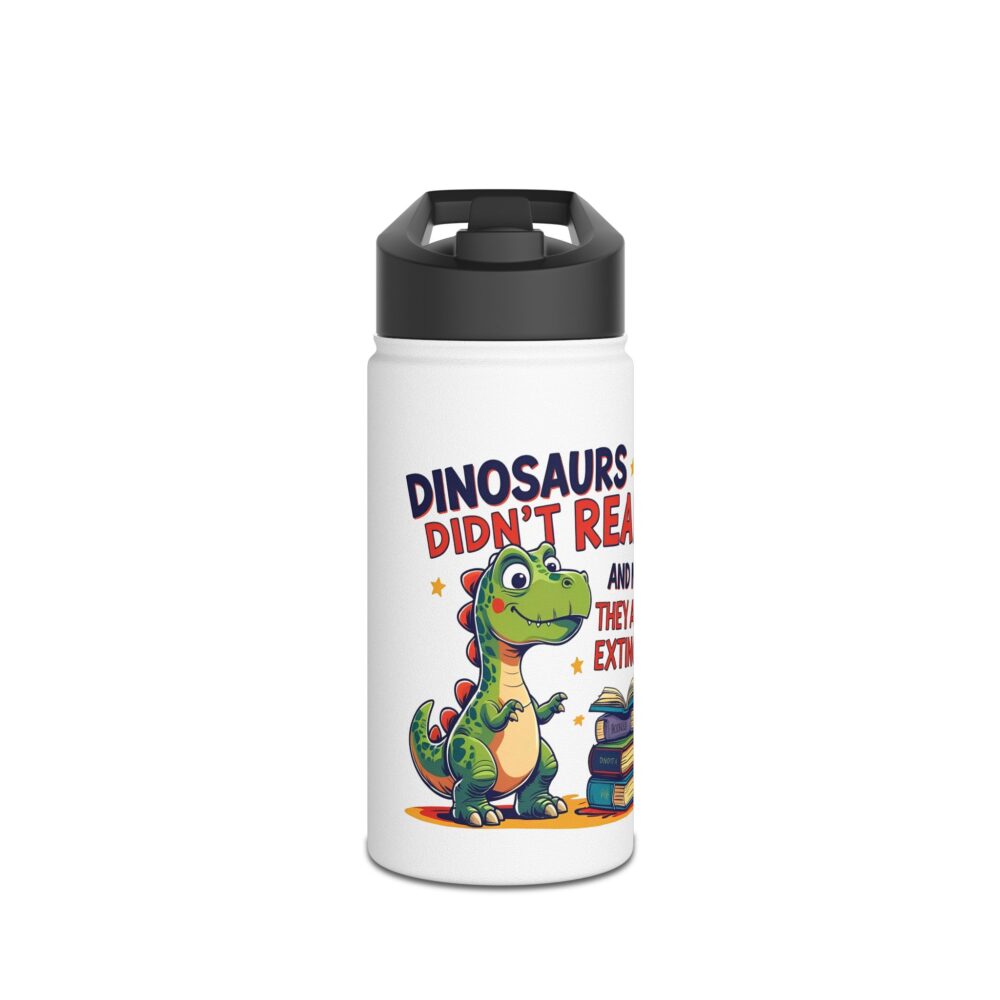 Dinosaurs Didn't Read, and Now They are Extinct - Stainless Steel Water Bottle