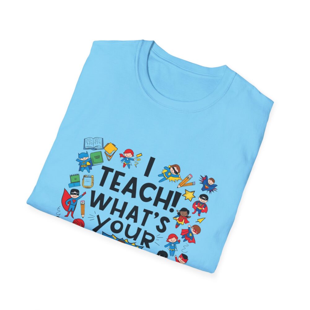 I Teach! What's Your Superpower? - Unisex Soft Style T-Shirt - Image 20