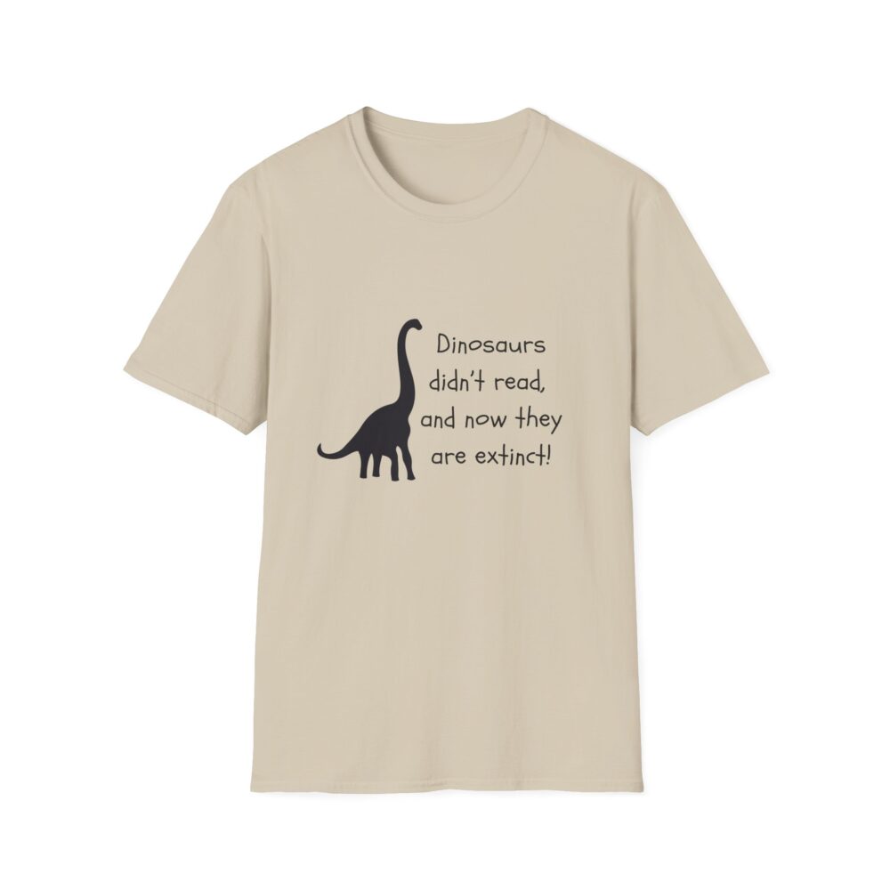 Dinosaurs Didn't Read, and Now They are Extinct (B&W)-Unisex Soft style T-Shirt - Image 5