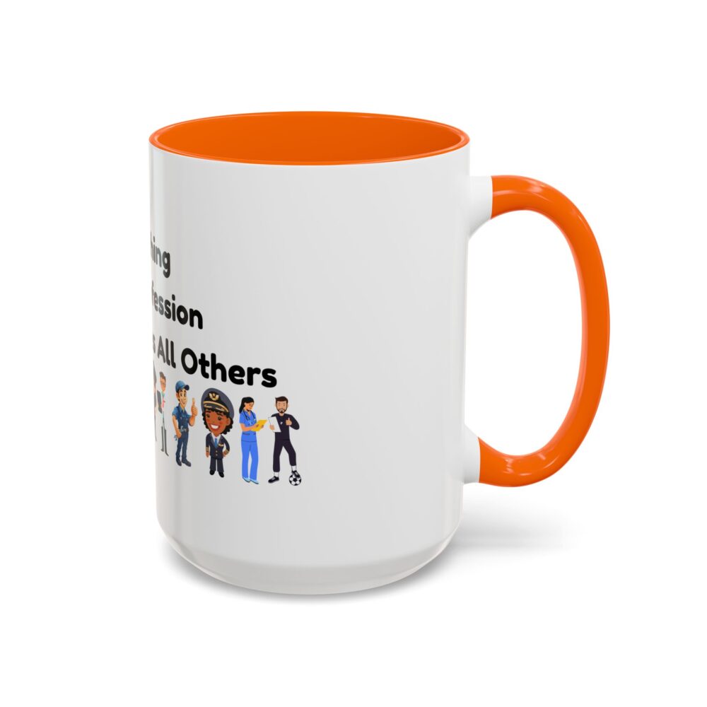 Teaching The Profession That Creates All Others - Coffee Mug - Image 54
