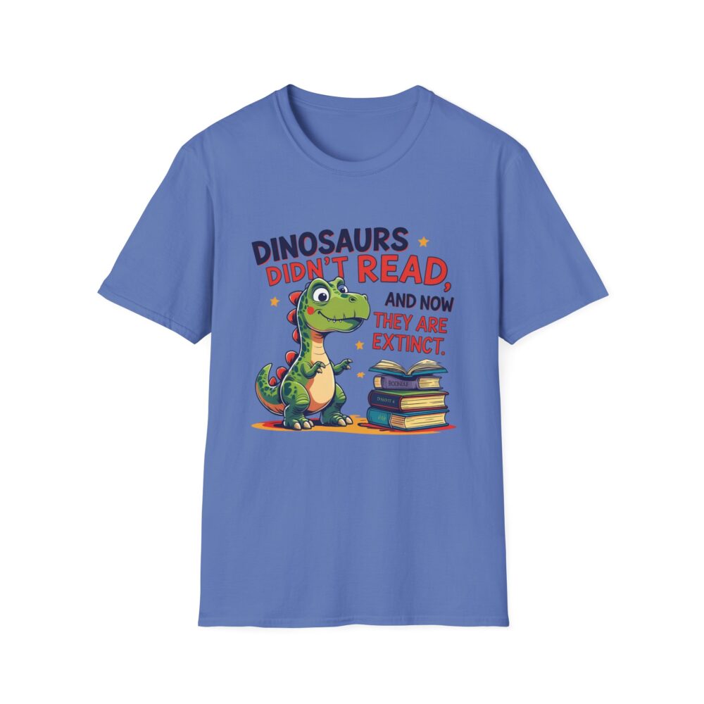 Dinosaurs Didn't Read, and Now They are Extinct - Unisex Soft style T-Shirt - Image 37