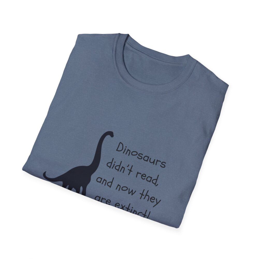 Dinosaurs Didn't Read, and Now They are Extinct (B&W)-Unisex Soft style T-Shirt - Image 44
