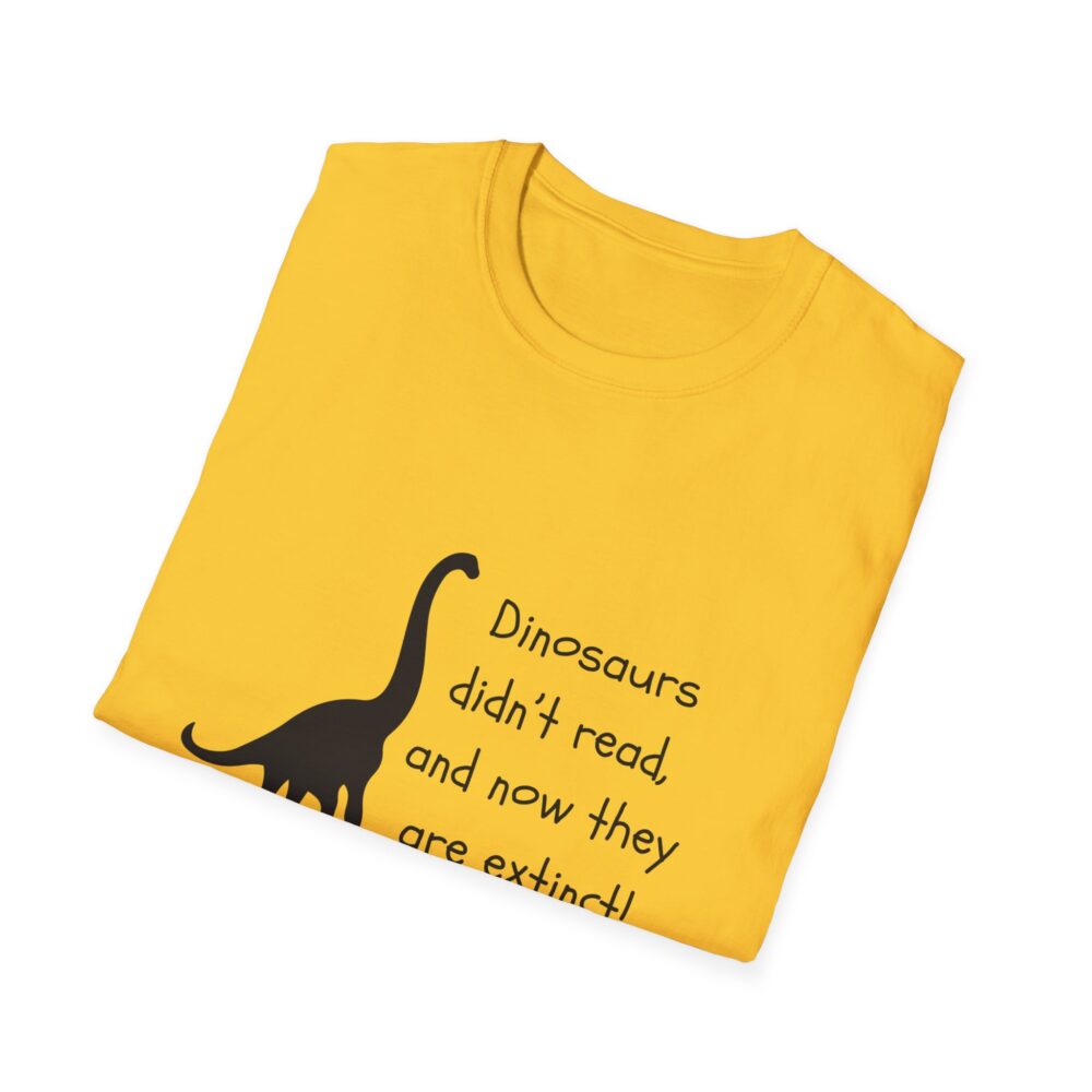 Dinosaurs Didn't Read, and Now They are Extinct (B&W)-Unisex Soft style T-Shirt - Image 16