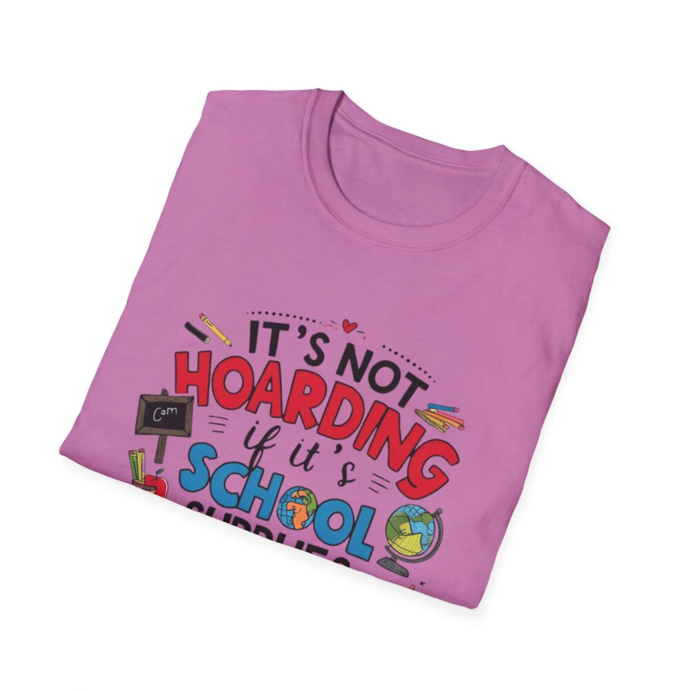 It's Not Hoarding If It's School Supplies... - Unisex Soft Style T-Shirt - Image 52