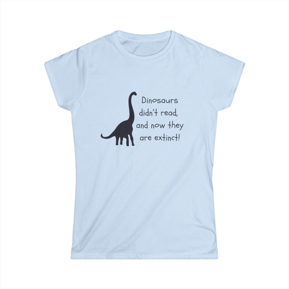 Dinosaurs Didn't Read, and Now They are Extinct (B&W)-Women's Soft style t-shirt - Image 16