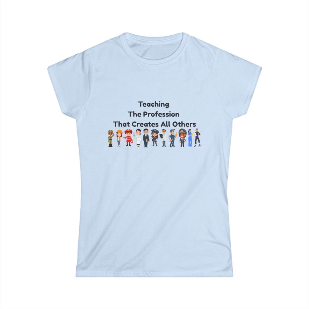 Teaching The Profession That Creates All Others-Women's Soft style t-shirt - Image 13