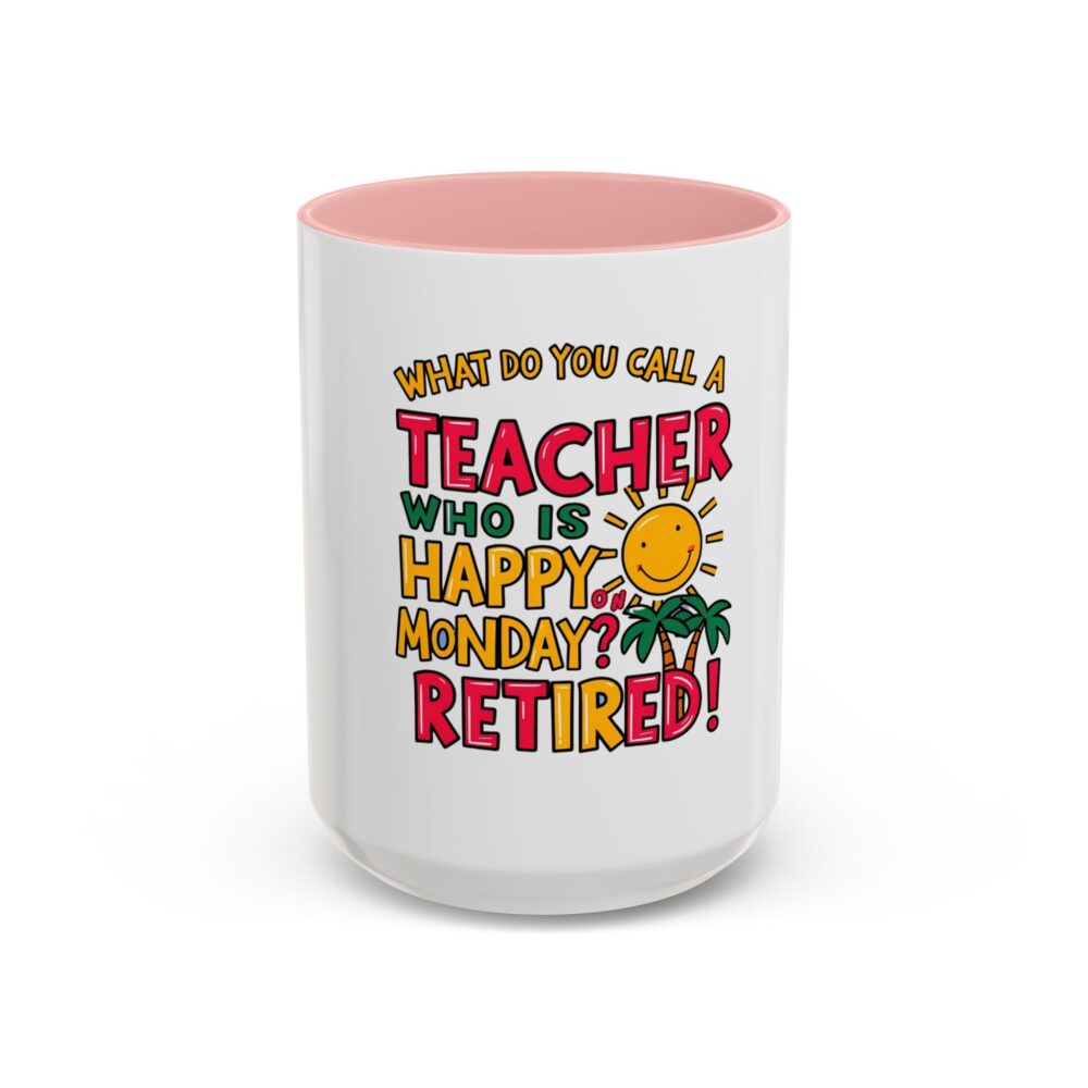 What Do You Call a Teacher Who is Happy on Monday? Retired - Coffee Mug - Image 25