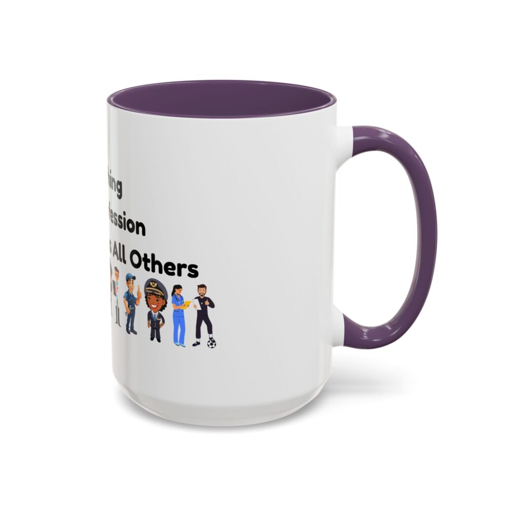 Teaching The Profession That Creates All Others - Coffee Mug - Image 58