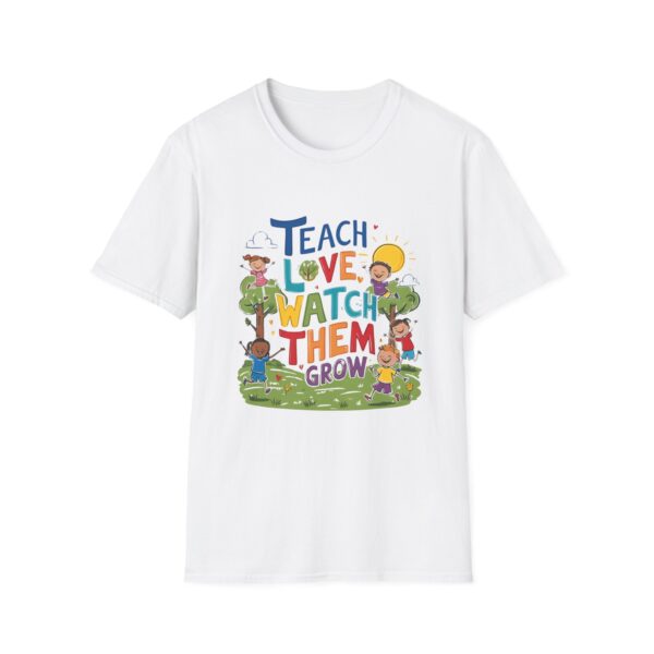 Teach Them, Love Them, Watch Them Grow - Unisex Soft Style T-Shirt