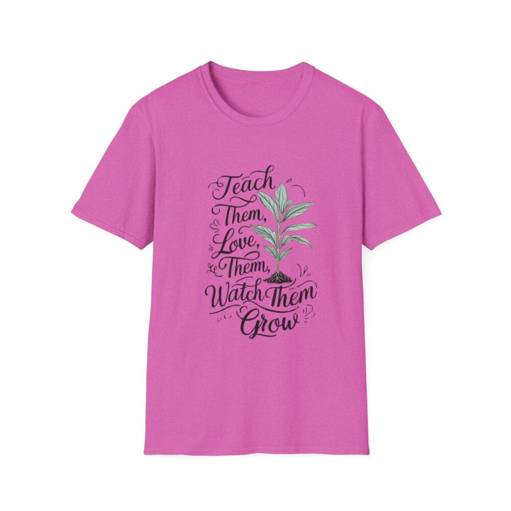 Teach Them, Love Them, Watch Them Grow - Unisex Soft Style T-Shirt - Image 33