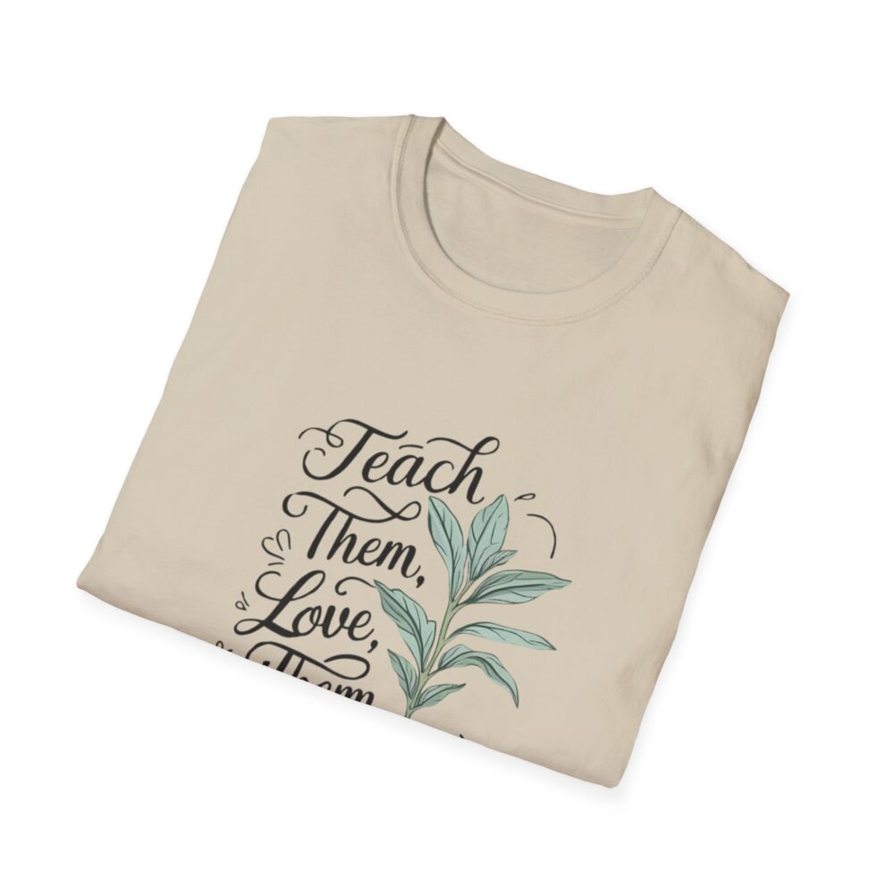 Teach Them, Love Them, Watch Them Grow - Unisex Soft Style T-Shirt - Image 8