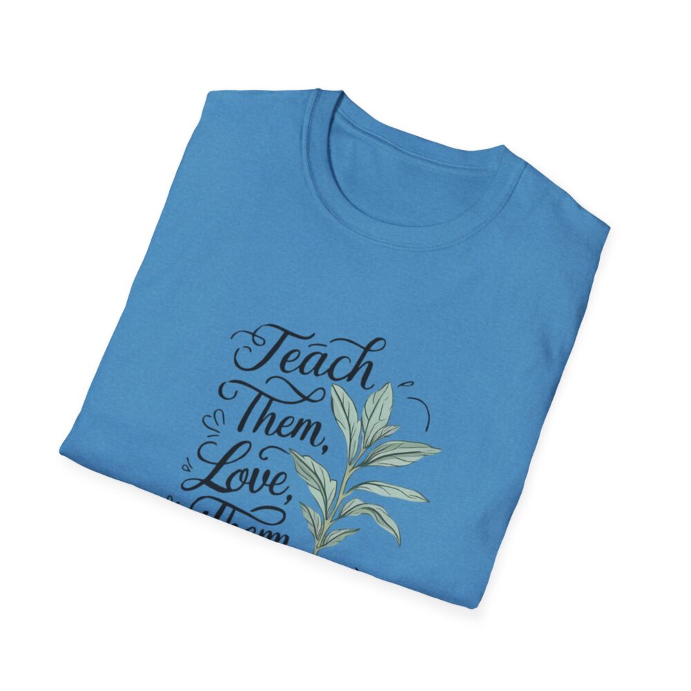 Teach Them, Love Them, Watch Them Grow - Unisex Soft Style T-Shirt - Image 20