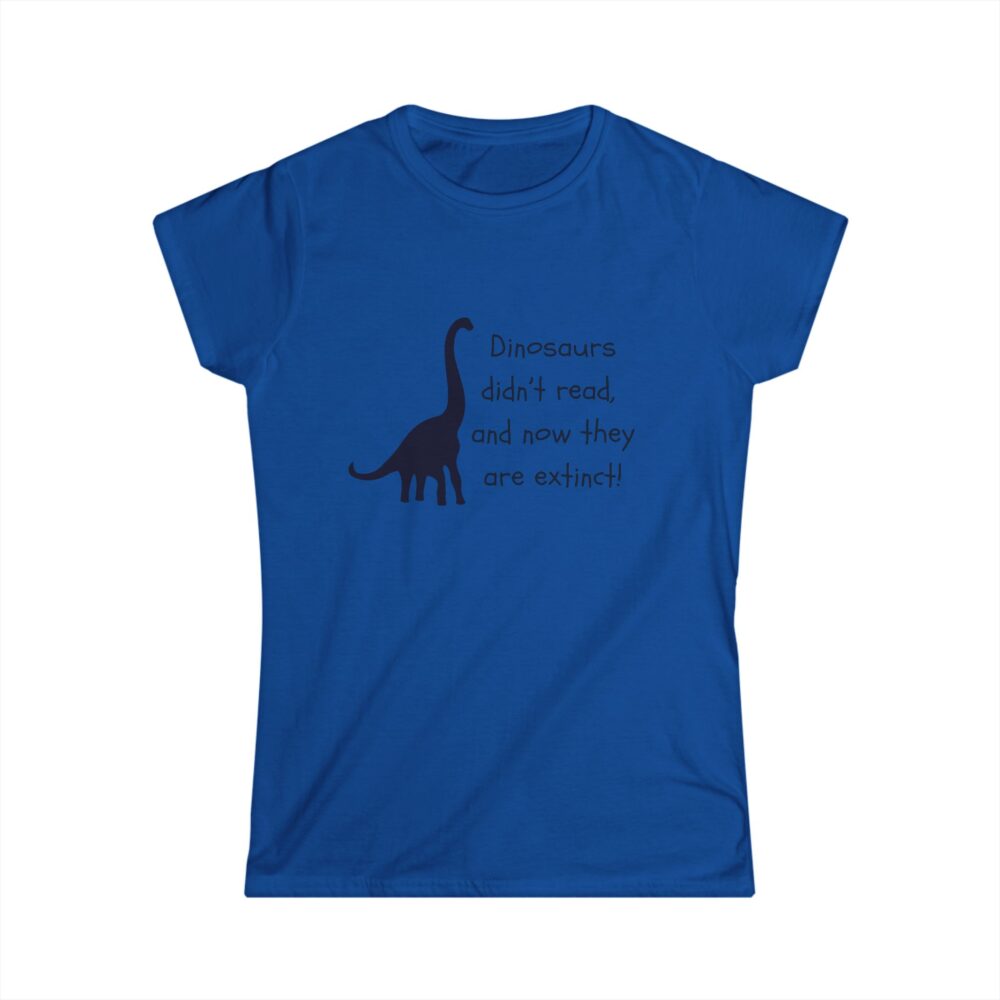 Dinosaurs Didn't Read, and Now They are Extinct (B&W)-Women's Soft style t-shirt - Image 19