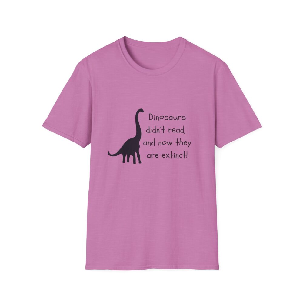 Dinosaurs Didn't Read, and Now They are Extinct (B&W)-Unisex Soft style T-Shirt - Image 45