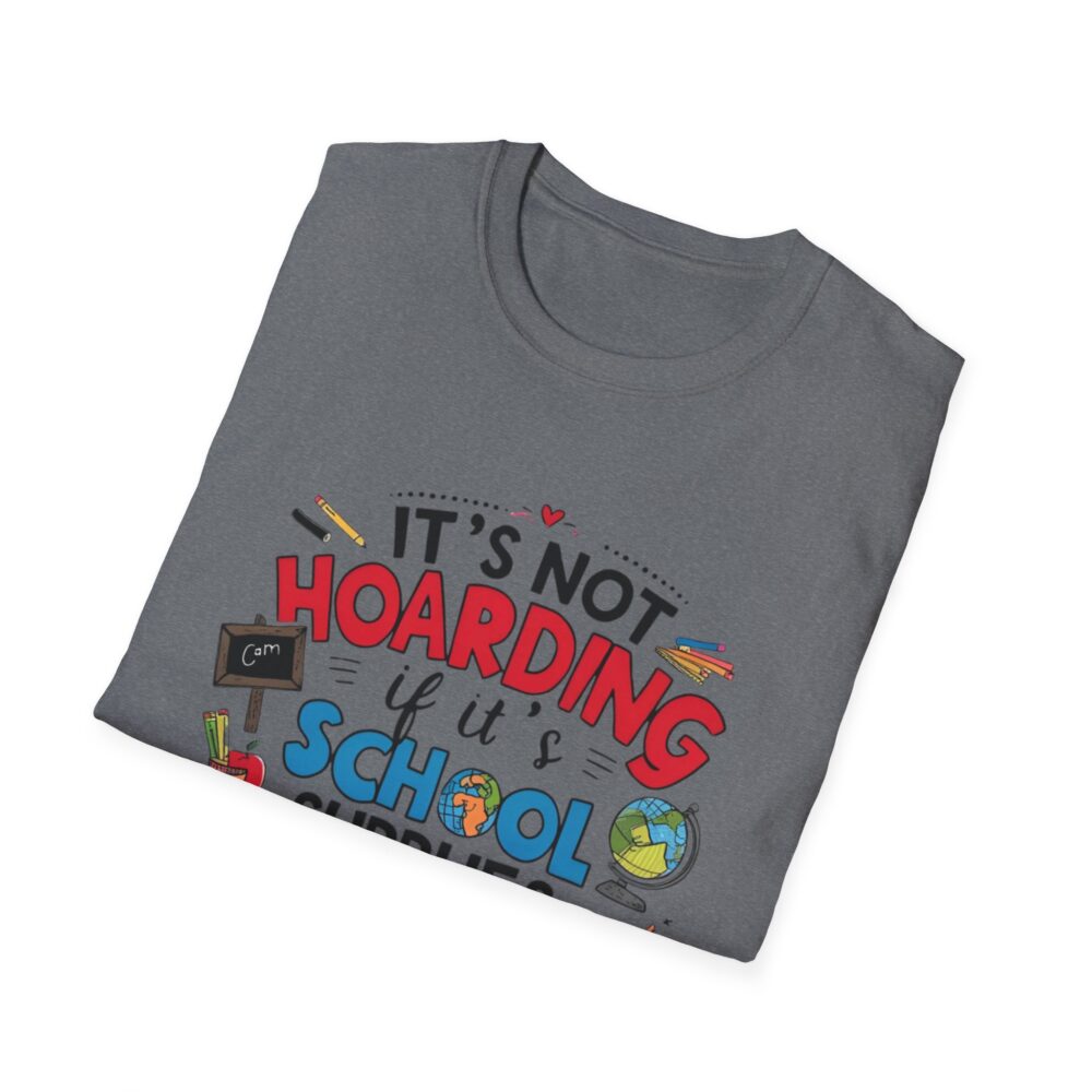 It's Not Hoarding If It's School Supplies... - Unisex Soft Style T-Shirt - Image 24
