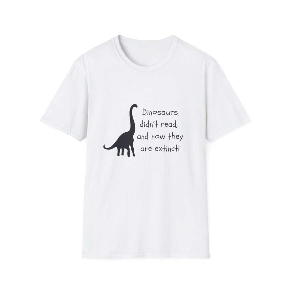Dinosaurs Didn't Read, and Now They are Extinct (B&W)-Unisex Soft style T-Shirt