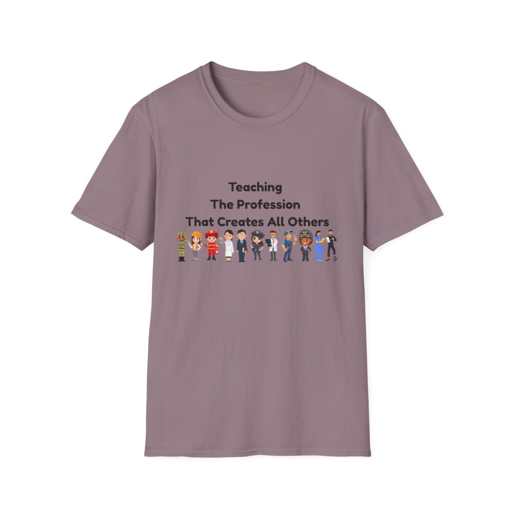Teaching The Profession That Creates All Others-Unisex Soft style T-Shirt - Image 49