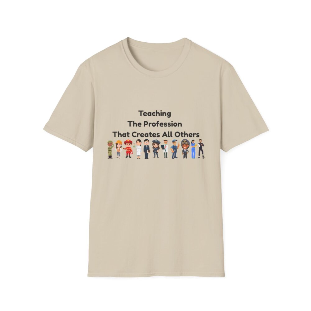 Teaching The Profession That Creates All Others-Unisex Soft style T-Shirt - Image 5