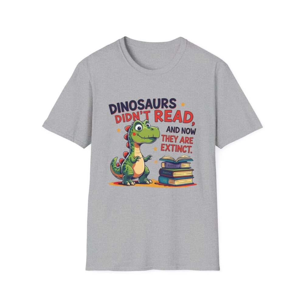 Dinosaurs Didn't Read, and Now They are Extinct - Unisex Soft style T-Shirt - Image 9