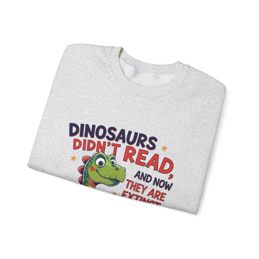Dinosaurs Didn't Read, and Now They are Extinct -  Crewneck Sweatshirt - Image 7