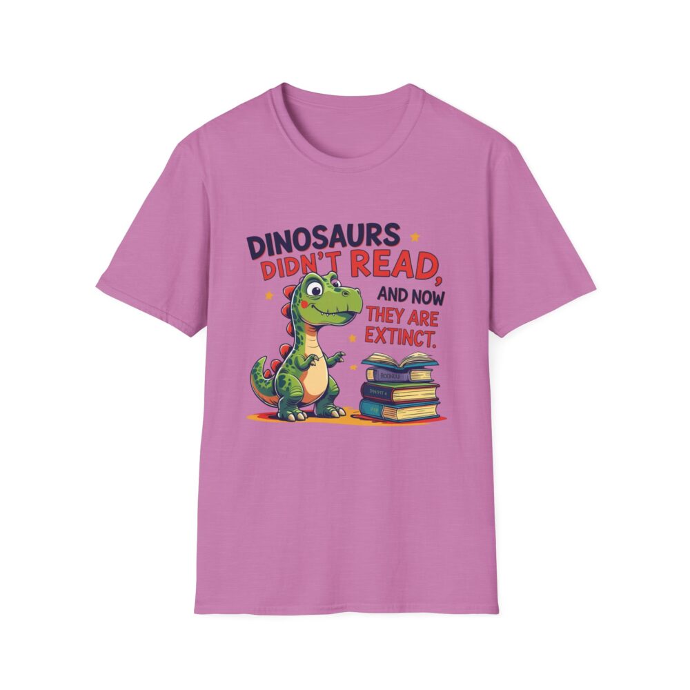 Dinosaurs Didn't Read, and Now They are Extinct - Unisex Soft style T-Shirt - Image 45