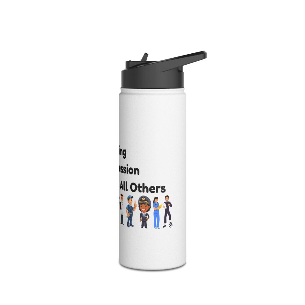 Teaching The Profession That Creates All Others-Stainless Steel Water Bottle - Image 8