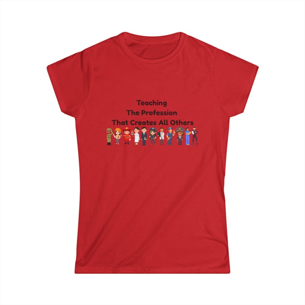 Teaching The Profession That Creates All Others-Women's Soft style t-shirt - Image 25